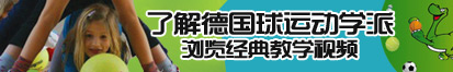 男日美女B黄色视频网站了解德国球运动学派，浏览经典教学视频。